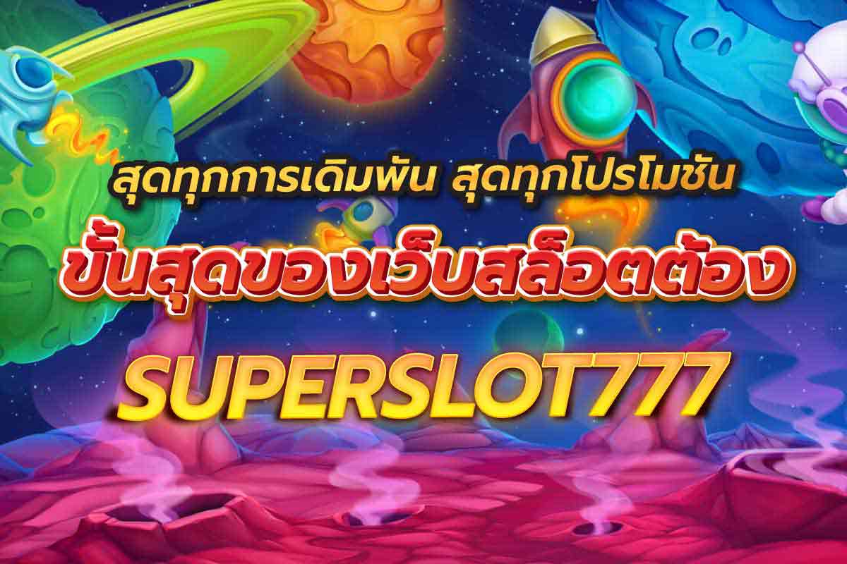 สุดทุกการเดิมพัน สุดทุกโปรโมชัน ขั้นสุดของเว็บสล็อตต้อง superslot777